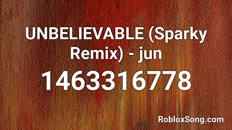 UNBELIEVABLE (Sparky Remix) - jun Roblox ID