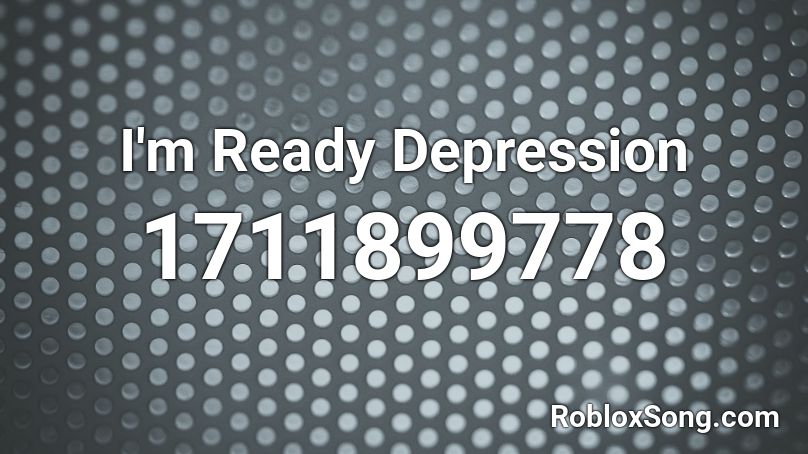 I'm Ready Depression Roblox ID