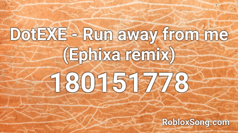 DotEXE - Run away from me (Ephixa remix) Roblox ID