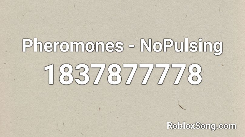 Pheromones - NoPulsing Roblox ID