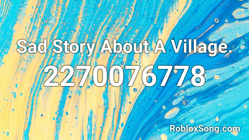 Sad Story About A Village. Roblox ID