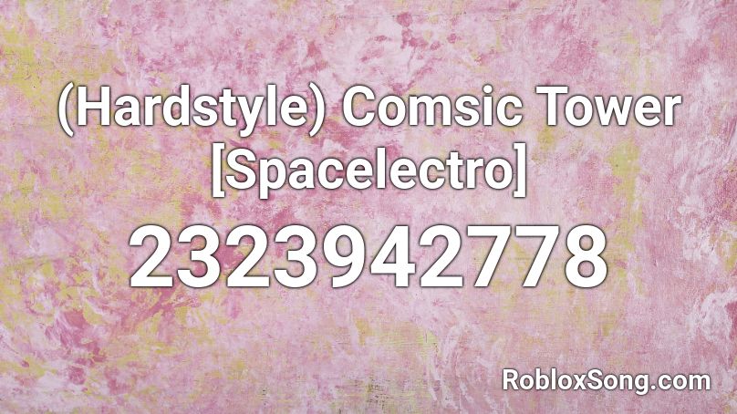 (Hardstyle) Comsic Tower [Spacelectro]  Roblox ID