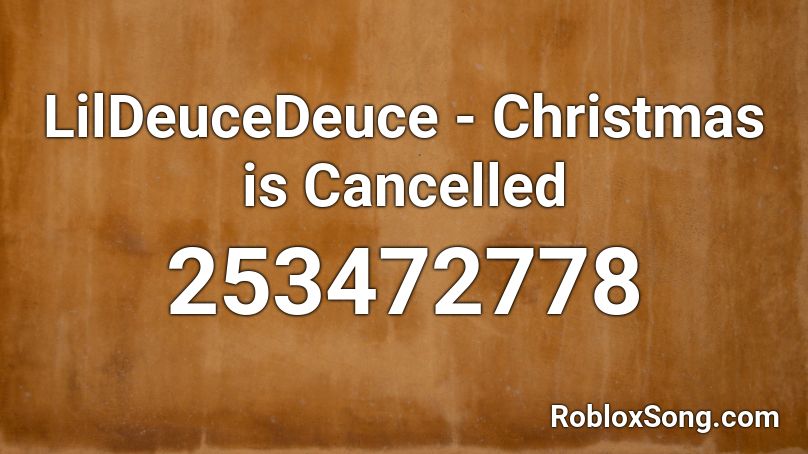LilDeuceDeuce - Christmas is Cancelled Roblox ID