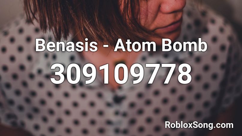 Benasis Atom Bomb Roblox Id Roblox Music Codes - roblox zombie bomb code
