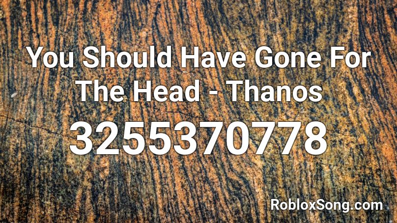 You Should Have Gone For The Head Thanos Roblox Id Roblox Music Codes