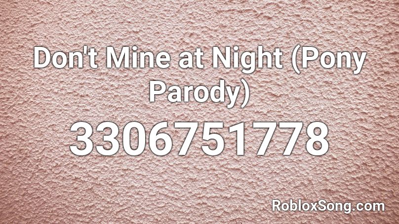 Don't Mine at Night (Pony Parody) Roblox ID