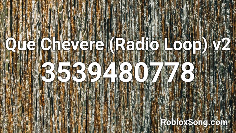 Que Chevere (Radio Loop) v2 Roblox ID