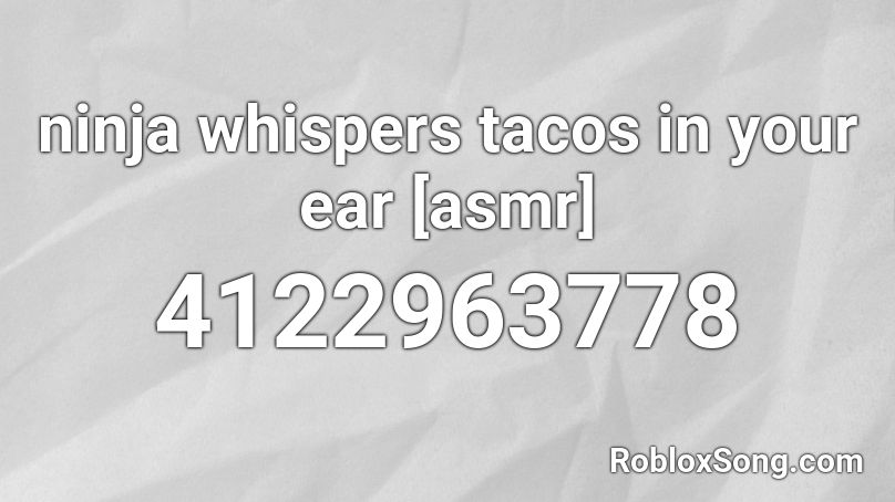 ninja whispers tacos in your ear [asmr] Roblox ID