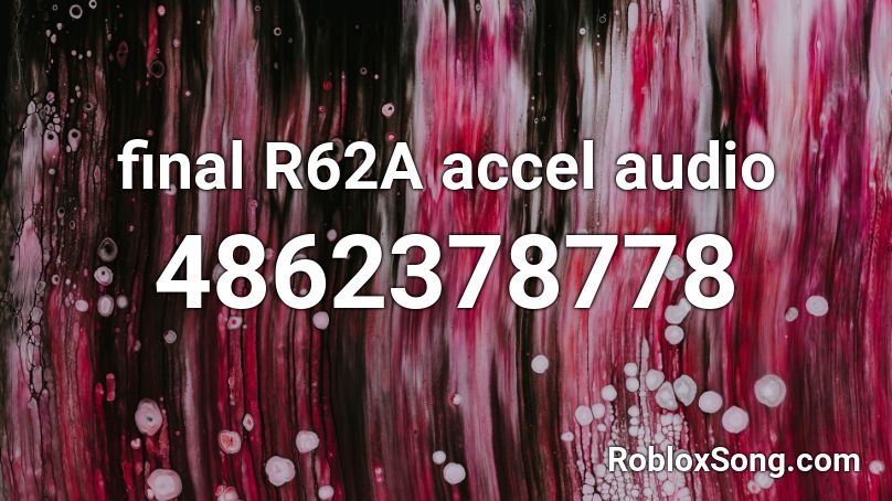 final R62A accel audio Roblox ID