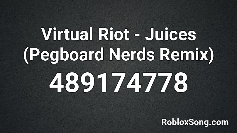 Virtual Riot - Juices (Pegboard Nerds Remix) Roblox ID