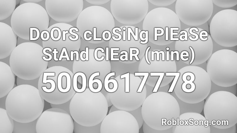 DoOrS cLoSiNg PlEaSe StAnd ClEaR (mine) Roblox ID