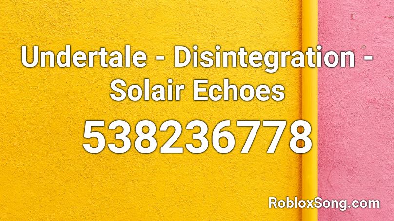 Undertale - Disintegration - Solair Echoes Roblox ID