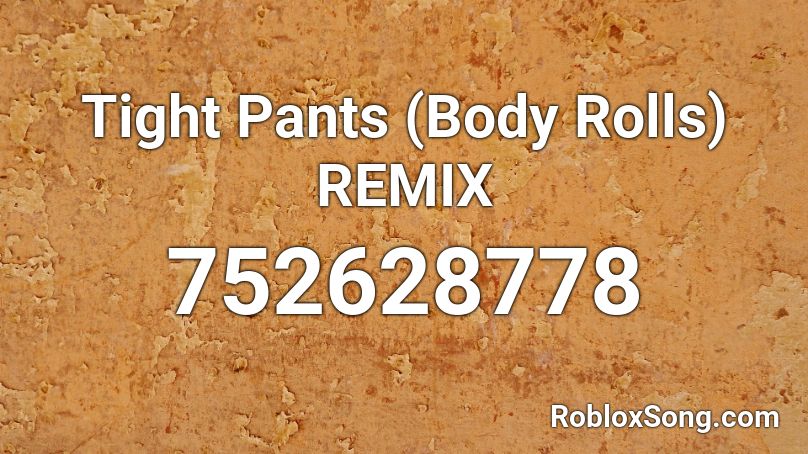 Tight Pants Body Rolls Remix Roblox Id Roblox Music Codes - pants roblox id