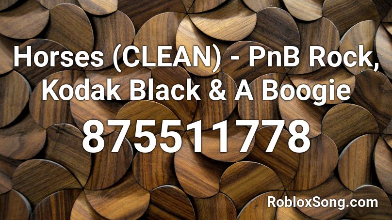 Horses (CLEAN) - PnB Rock, Kodak Black & A Boogie Roblox ID