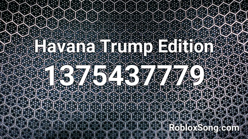 Havana Trump Edition Roblox Id Roblox Music Codes - donald trump sings havana roblox code