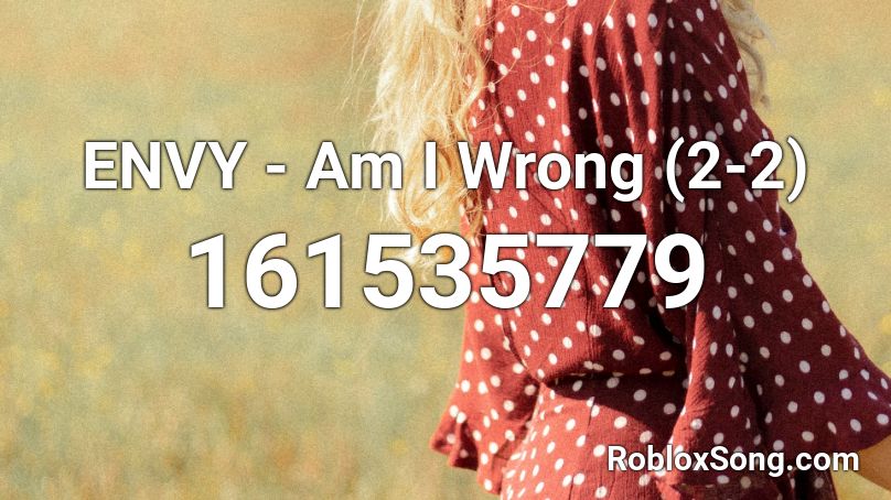 ENVY - Am I Wrong (2-2) Roblox ID