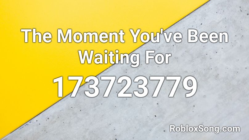 The Moment You've Been Waiting For Roblox ID