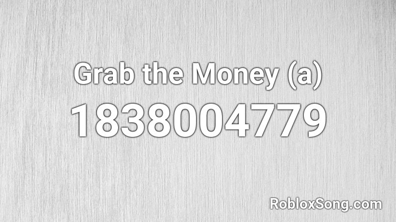 Grab the Money (a) Roblox ID