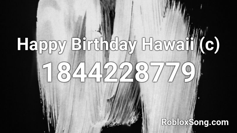 Happy Birthday Hawaii (c) Roblox ID