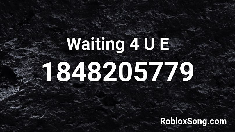 Waiting 4 U E Roblox ID