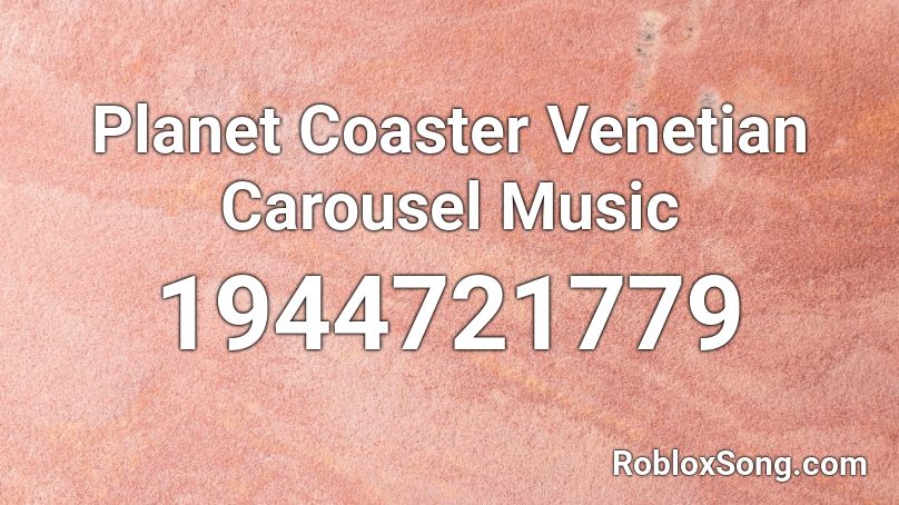 Planet Coaster Venetian Carousel Music Roblox ID