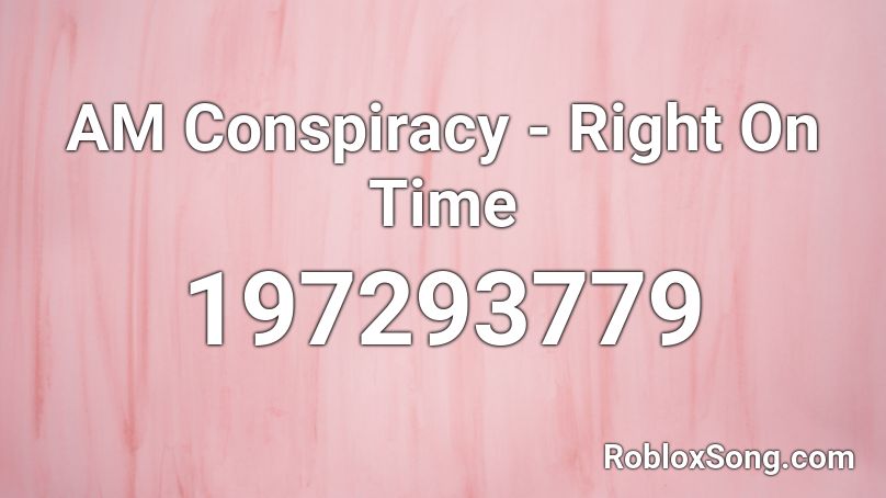 AM Conspiracy - Right On Time Roblox ID