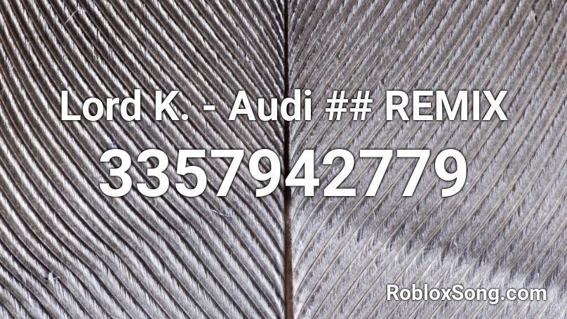Lord K. - Audi ## REMIX Roblox ID