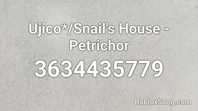 Ujico*/Snail's House - Petrichor Roblox ID