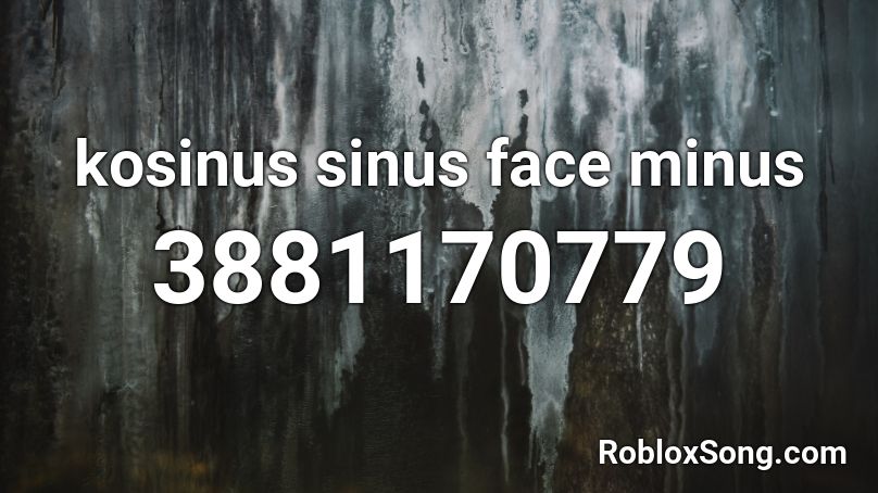 Kosinus Sinus Face Minus Roblox Id Roblox Music Codes - minus 3 roblox