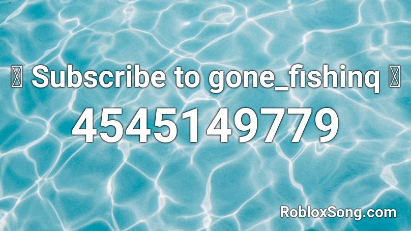 pls subscribe to gone_fishinq Roblox ID