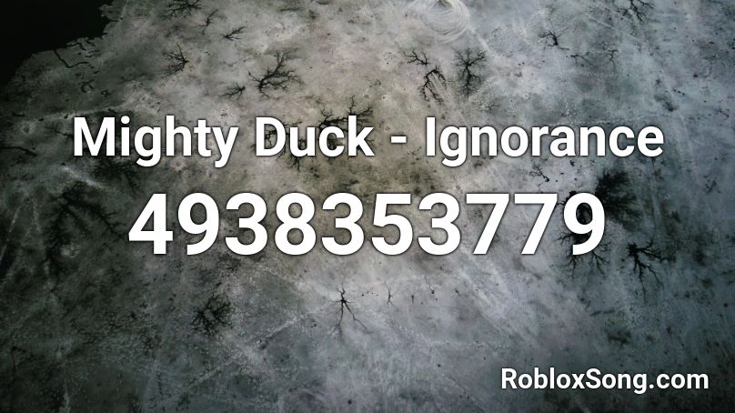 Mighty Duck - Ignorance Roblox ID