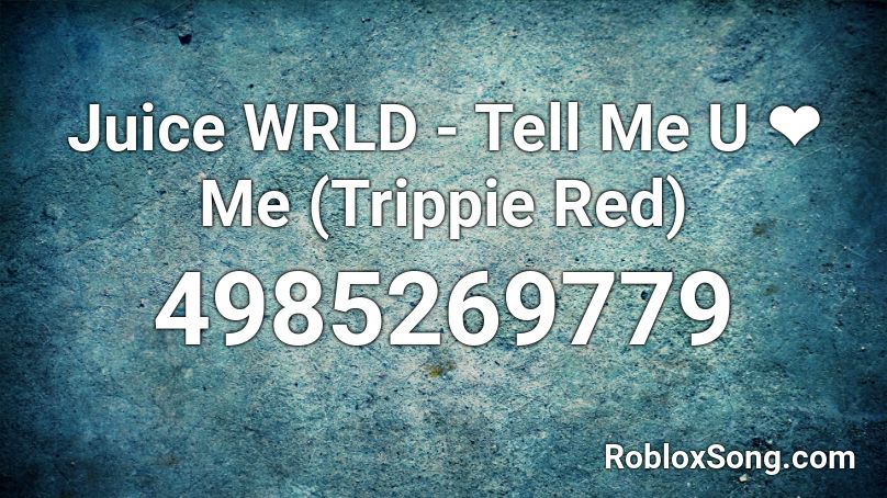 Juice WRLD - Tell Me U ❤️ Me (Trippie Red) Roblox ID