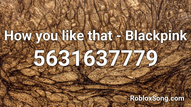 Blackpink - How you like that - VonVon Roblox ID