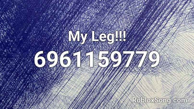 My Leg!!! Roblox ID