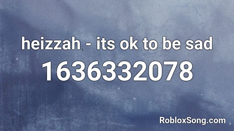 heizzah - its ok to be sad Roblox ID