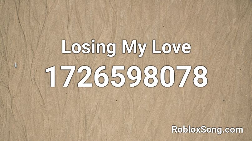 Losing My Love Roblox ID