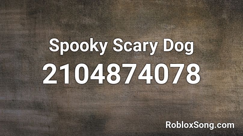 Spooky Scary Dog Roblox ID