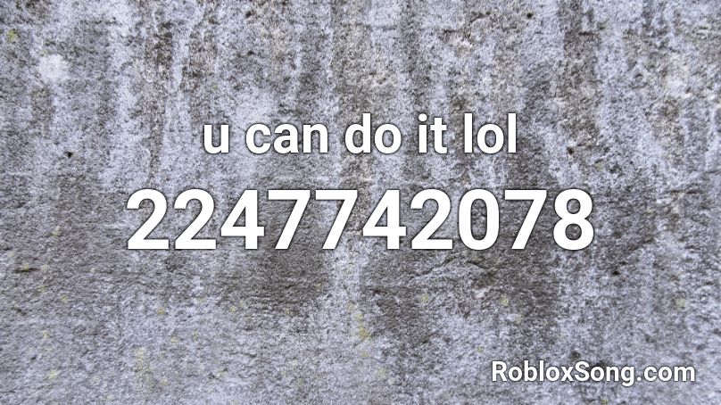 u can do it lol Roblox ID