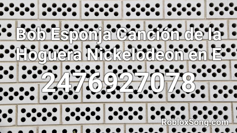 Bob Esponja Canción de la Hoguera Nickelodeon en E Roblox ID