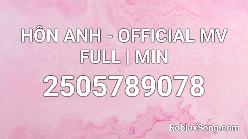 HÔN ANH - OFFICIAL MV FULL | MIN Roblox ID