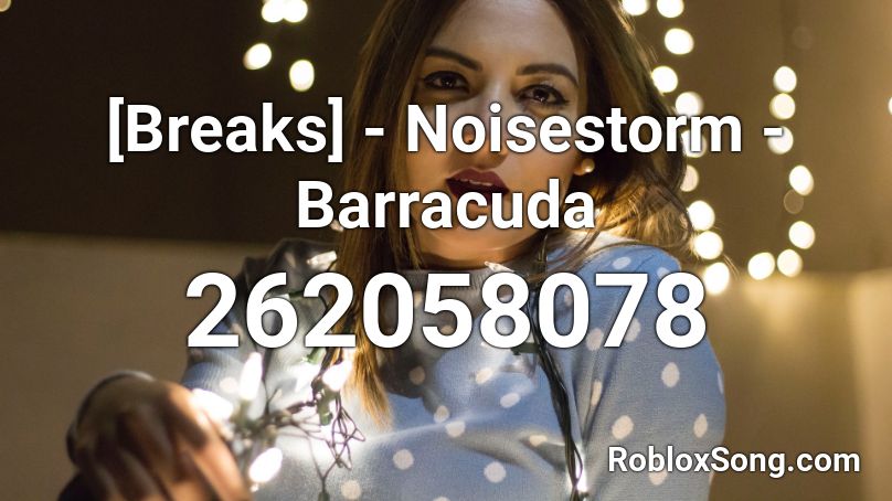 [Breaks] - Noisestorm - Barracuda Roblox ID