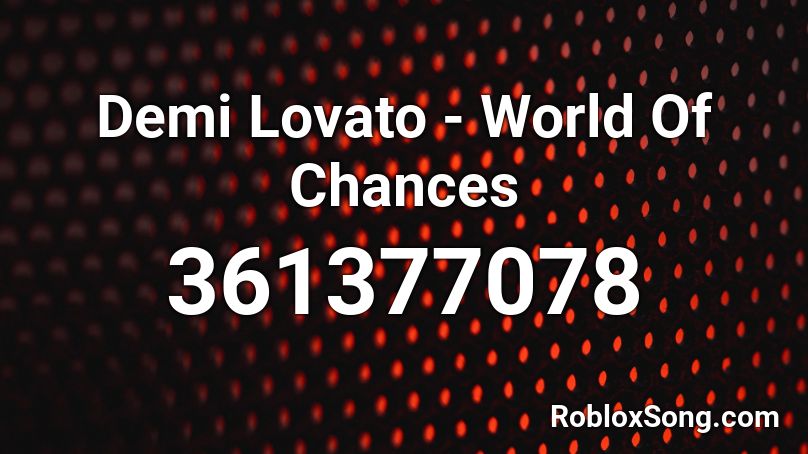 Demi Lovato - World Of Chances  Roblox ID