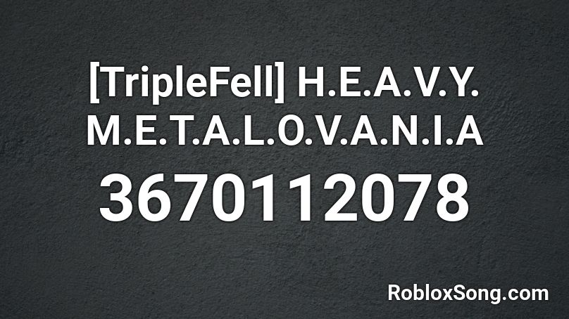 [TripleFell] H.E.A.V.Y. M.E.T.A.L.O.V.A.N.I.A Roblox ID