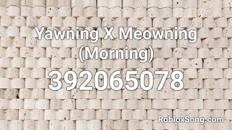 Yawning X Meowning (Morning) Roblox ID