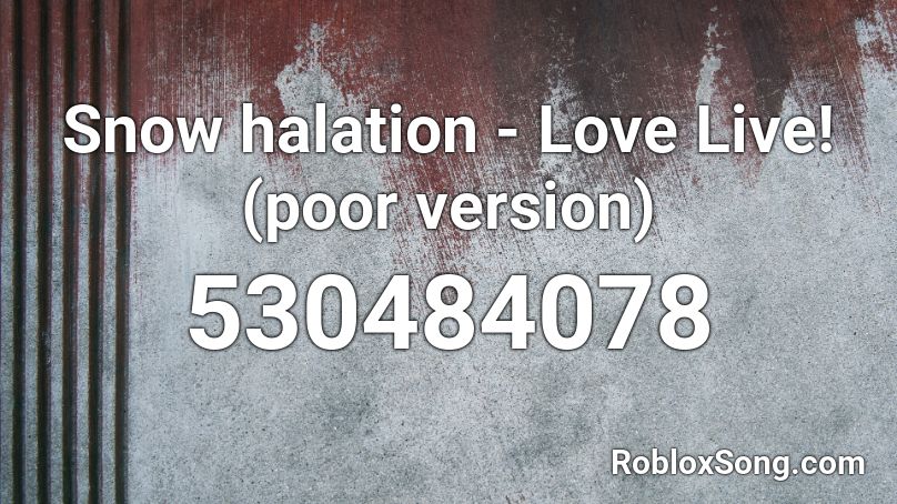 Snow halation - Love Live! (poor version) Roblox ID