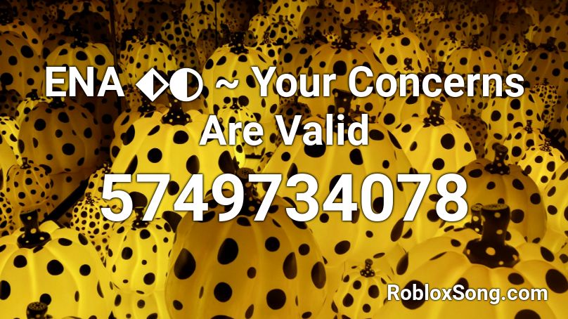 ENA ⬖◐ ~ Your Concerns Are Valid Roblox ID