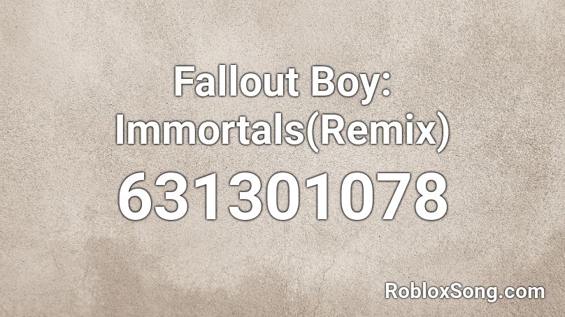 Fallout Boy: Immortals(Remix) Roblox ID