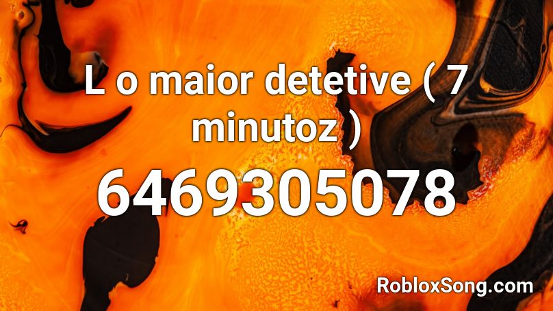 L o maior detetive ( 7 minutoz ) Roblox ID