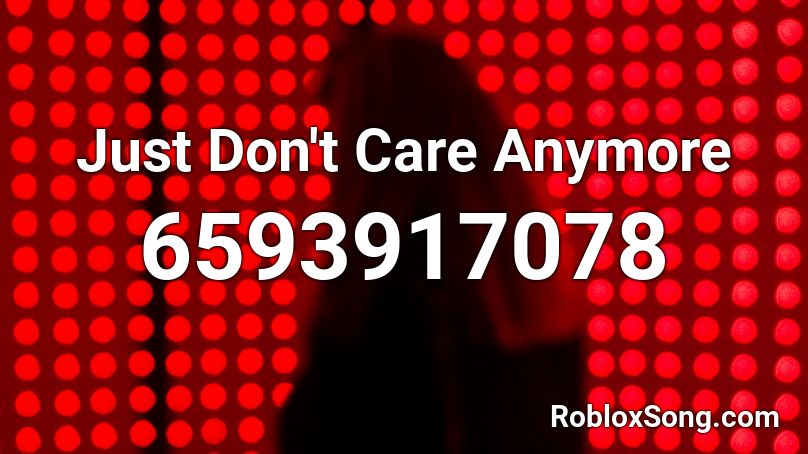 Just Don't Care Anymore Roblox ID