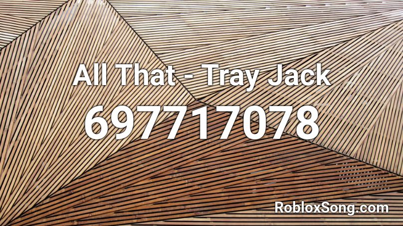All That - Tray Jack Roblox ID